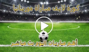 كورة لايف مباراة موريتانيا بث مباشر | koralive Mauritanie
